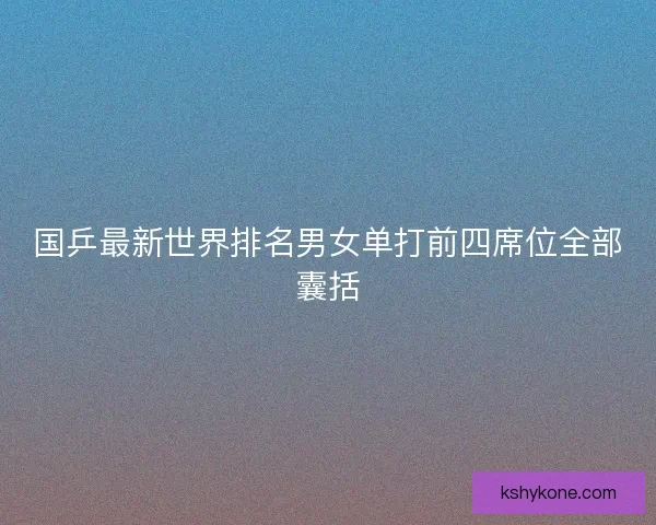 国乒最新世界排名男女单打前四席位全部囊括