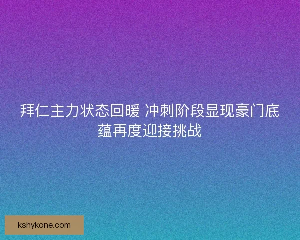 拜仁主力状态回暖 冲刺阶段显现豪门底蕴再度迎接挑战